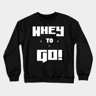 Whey to Go! - Funny Gym Pun Crewneck Sweatshirt